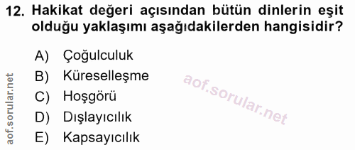 12. soru: Hakikat değeri açısından bütün dinlerin eşit olduğu yaklaşımı aşağıdakilerden hangisidir? A) Çoğulculuk B) Küreselleş…