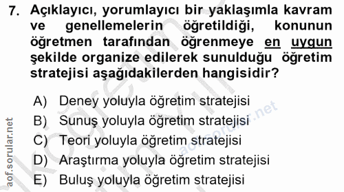 7. soru: Açıklayıcı, yorumlayıcı bir yaklaşımla kavram ve genellemelerin öğretildigi, konunun öğretmen tarafından öğrenmeye en…