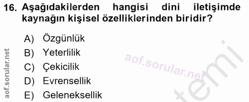 16. soru: Aşağıdakilerden hangisi dini iletişimde kaynağın kişisel özelliklerinden biridir? A) Özgünlük B) Yeterlilik aof.sorul…