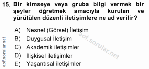 15. soru: Bir kimseye veya gruba bilgi vermek bir şeyler öğretmek amacıyla kurulan ve yürütülen düzenli iletişimlere ne ad veri…