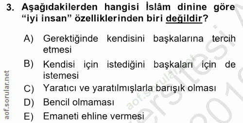 3. soru: Aşağıdakilerden hangisi İslâm dinine göre "iyi insan" özelliklerinden biri değildir? A) Gerektiğinde kendisini başkal…