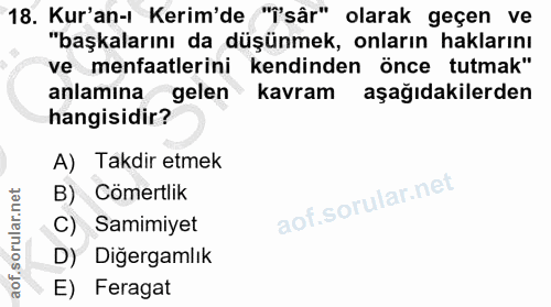 18. soru: Kur'an-ı Kerim'de "î'sâr" olarak geçen ve "başkalarını da düşünmek, onların haklarını ve menfaatlerini kendinden önce…