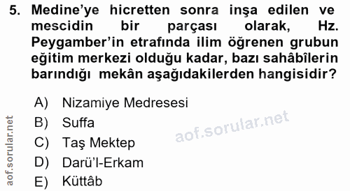 5. soru: Medine'ye hicretten sonra inşa edilen ve mescidin bir parçası olarak, Hz. Peygamber'in etrafinda ilim öğrenen grubun…