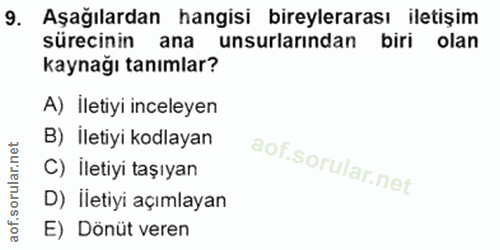 9. soru: Aşağılardan hangisi bireylerarası iletişim sürecinin ana unsurlarından biri olan kaynağı tanımlar? A) İletiyi inceley…