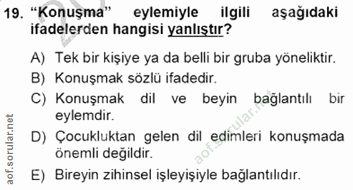 19. soru: "Konuşma" eylemiyle ilgili aşağıdaki ifadelerden hangisi yanlıştır? A) Tek bir kişiye ya da belli bir gruba yönelikti…