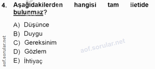 4. soru: Aşağıdakilerden hangisi tam iletide bulunmaz? A) Düşünce B) Duygu C) Gereksinim D) Gözlem E) İhtiyaç