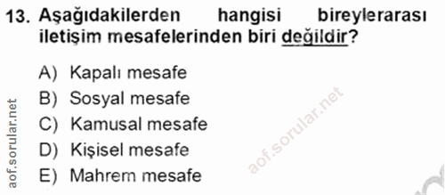 13. soru: Aşağıdakilerden hangisi bireylerarası iletişim mesafelerinden biri değildir? A) Kapalı mesafe B) Sosyal mesafe C) Kam…