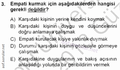 3. soru: Empati kurmak için aşağıdakilerden hangisi gerekli degildir? A) Karşıdaki kişinin yerine kendini koymak B) Karşıdaki…