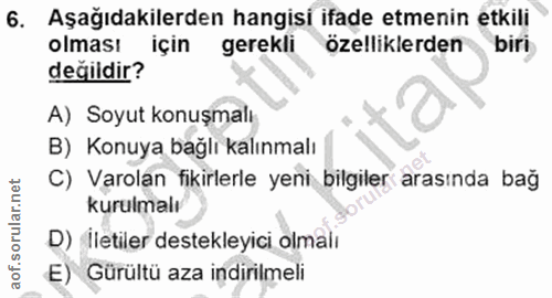 6. soru: Aşağıdakilerden hangisi ifade etmenin etkili olması için gerekli özelliklerden biri değildir? A) Soyut konuşmalı- B)…