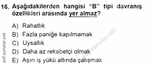 16. soru: Aşağıdakilerden hangisi "B" tipi davranış özellikleri arasında yer almaz? A) Rahatlık B) Fazla paniğe kapılmamak C) U…