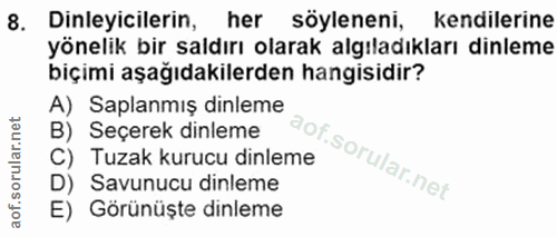 8. soru: Dinleyicilerin, her söyleneni, kendilerine yönelik bir saldırı olarak algıladıkları dinleme biçimi aşağıdakilerden ha…