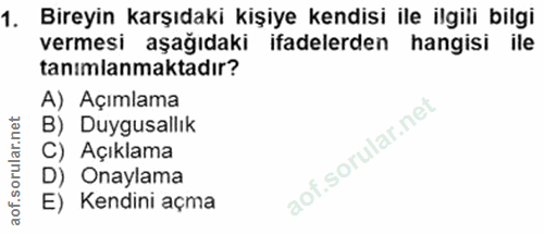 1. soru: Bireyin karşıdaki kişiye kendisi ile ilgili bilgi vermesi aşağıdaki ifadelerden hangisi ile tanımlanmaktadır? A) Açım…