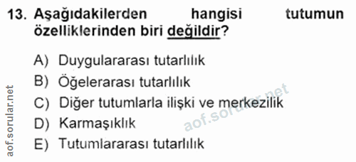 13. soru: Aşağıdakilerden hangisi tutumun özelliklerinden biri değildir? A) Duygulararası tutarlılık B) Öğelerarası tutarlılık…