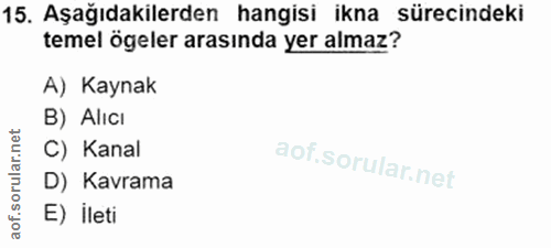 15. soru: Aşağıdakilerden hangisi ikna sürecindeki temel ögeler arasında yer almaz? A) Kaynak B) Alıcı C) Kanal D) Kavrama E) i…