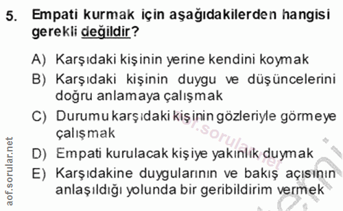 5. soru: Empati kurmak için aşağıdakilerden hangisi gerekli değildir? A) Karşıdaki kişinin yerine kendini koymak B) Karşıdaki…
