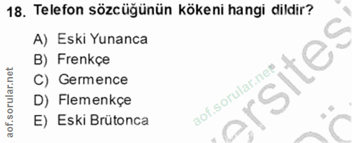 18. soru: Telefon sözcüğünün kökeni hangi dildir? A) Eski Yunanca B) Frenkçe C) Germence rsite D) Flemenkçe E) Eski Brütonca
