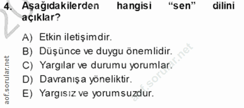 4. soru: Aşağıdakilerden hangisi "sen" dilini açıklar? A) Etkin iletişimdir. B) Düşünce ve duygu önemlidir. C) Yargılar ve dur…