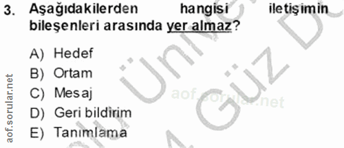 3. soru: Aşağıdakilerden hangisi iletişimin bile şenleri arasında yer almaz? A) Hedef B) Ortam C) Mesaj aof, D) Geri bildirim…