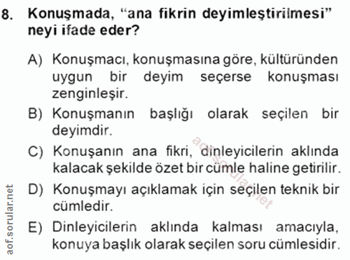 8. soru: Konuşmada, "ana fikrin deyimleştirilmesi" neyi ifade eder? A) Konuşmacı, konuşmasına göre, kültüründen uygun bir deyi…