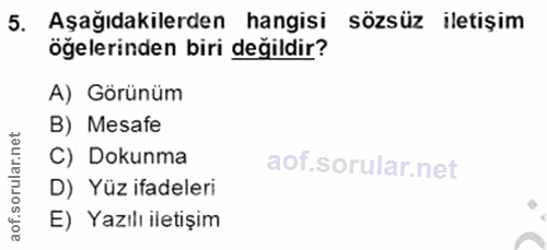 5. soru: Aşağıdakilerden hangisi sözsüz iletişim öğelerinden biri değildir? A) Görünüm B) Mesafe C) Dokunma D) Yüz ifadeleri a…