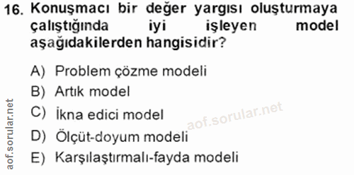 16. soru: Konuşmacı bir değer yargısı oluşturmaya çalıştığında iyi Işleyen model aşağıdakilerden hangisidir? A) Problem çözme m…