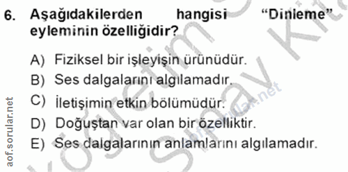 6. soru: Aşağıdakilerden hangisi "Dinleme" eyleminin özelliğidir? A) Fiziksel bir işleyişin ürünüdür. B) Ses dalgalarıni algil…