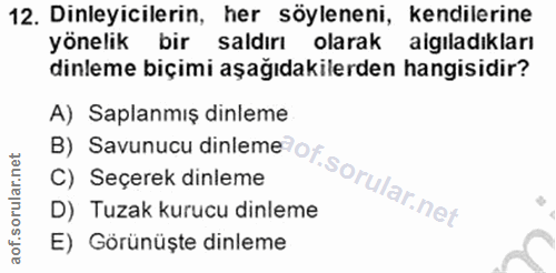 12. soru: Dinleyicilerin, her söyleneni, kendilerine yönelik bir saldırı olarak agladıkları dinleme biçimi aşağıdakilerden hang…