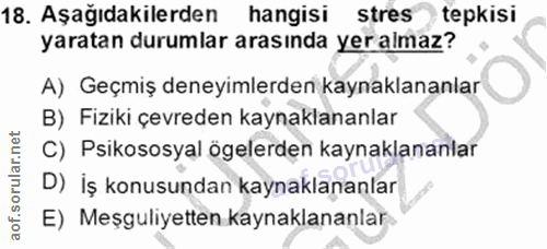 18. soru: Aşağıdakilerden hangisi stres tepkisi yaratan durumlar arasında yer almaz? A) Geçmiş deneyimlerden kaynaklananlar B)…