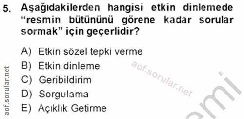 5. soru: Aşağıdakilerden hangisi etkin dinlemede "resmin bütününü görene kadar sorular sormak" için geçerlidir? A) Etkin sözel…