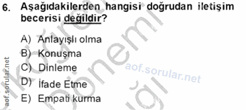 6. soru: Aşağıdakilerden hangisi doğrudan iletişim becerisi değildir? A) Anlayışlı olma B) Konuşma C) Dinleme D) ifade Etme E)…