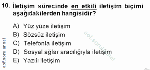 10. soru: İletişim sürecinde en etkili iletişim biçimi aşağıdakilerden hangisidir? A) Yüz yüze iletişim B) Sözsüz iletişim aof.…