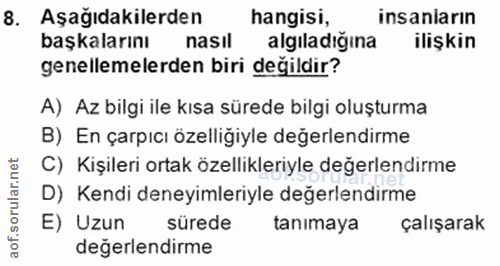 8. soru: Aşağıdakilerden hangisi, insanlarin başkalarını nasıl algıladigina ilişkin genellemelerden biri değildir? A) Az bilgi…