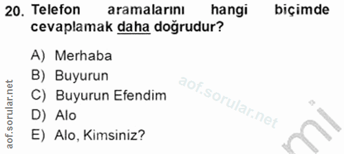 20. soru: Telefon aramalarını hangi biçimde cevaplamak daha doğrudur? A) Merhaba B) Buyurun C) Buyurun Efendim D) Alo E) Alo, K…