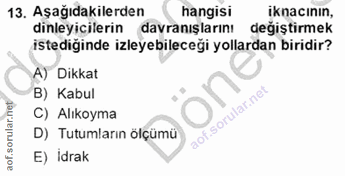 13. soru: Aşağıdakilerden hangisi iknacının, dinleyicilerin davranışlarını değiştirmek istediğinde izleyebileceği yollardan bir…