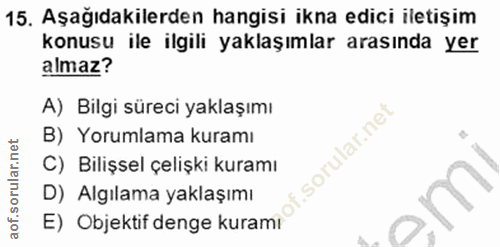 15. soru: Aşağıdakilerden hangisi ikna edici iletişim konusu ile ilgili yaklaşımlar arasında yer almaz? A) Bilgi süreci yaklaşı…