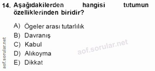 14. soru: Aşağıdakilerden hangisi tutumun özelliklerinden biridir? A) Ögeler arası tutarlılık B) Davranış C) Kabul aof.sorular.…