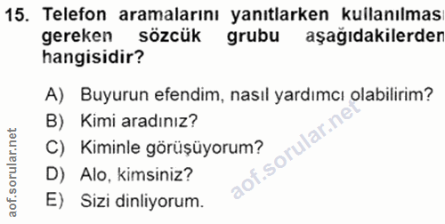 15. soru: Telefon aramalarını yanıtlarken kullanılmas gereken sözcük grubu aşağıdakilerder hangisidir? A) Buyurun efendim, nası…
