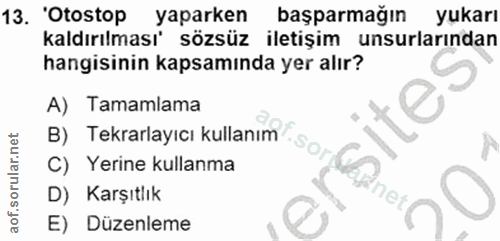 13. soru: 'Otostop yaparken başparmağın yukarı kaldırılması' sözsüz iletişim unsurlarından hangisinin kapsamında yer alır? A) T…