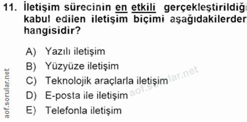 11. soru: Iletişim sürecinin en etkili gerçekleştirildiğ kabul edilen iletişim biçimi aşağıdakilerder hangisidir? A) Yazılı ile…