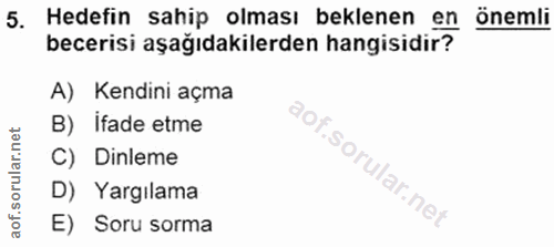 5. soru: Hedefin sahip olması beklenen önemli becerisi aşağıdakilerden hangisidir? A) Kendini açma B) ifade etme C) Dinleme D)…