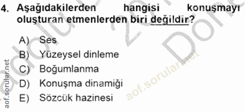4. soru: Aşağıdakilerden hangisi konuşmayı oluşturan etmenlerden biri değildir? A) Ses B) Yüzeysel dinleme C) Boğumlanma lof.s…