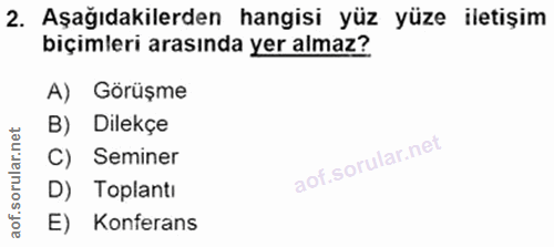 2. soru: Aşağıdakilerden hangisi yüz yüze iletişim biçimleri arasında yer almaz? A) Görüşme B) Dilekçe C) Seminer D) Toplantı…