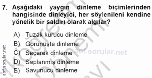 7. soru: Aşağıdaki yaygın dinleme biçimlerinden hangisinde dinleyici, her söylenileni kendine yönelik bir saldırı olarak algıl…