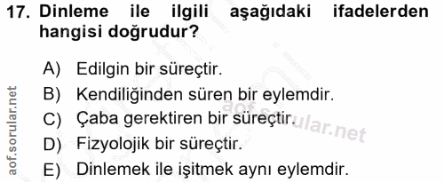 17. soru: Dinleme ile ilgili aşağıdaki ifadelerden hangisi doğrudur? A) Edilgin bir süreçtir. c) Çaba gerektiren bir süreçtirul…