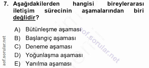 7. soru: Aşağıdakilerden hangisi bireylerarası iletişim sürecinin aşamalarından biri değlidir? A) Bütünleşme aşaması B) Başlan…