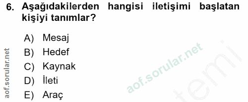 6. soru: Aşağıdakilerden hangisi iletişimi başlatan kişiyi tanımlar? A) Mesaj B) Hedef C) Kaynak D) Ileti E) Araç