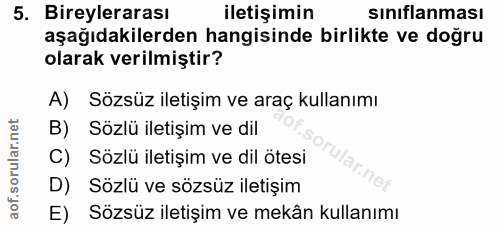 5. soru: Bireylerarası iletişimin sınıflanması aşağıdakilerden hangisinde birlikte ve doğru olarak verilmiştir? A) Sözsüz ilet…