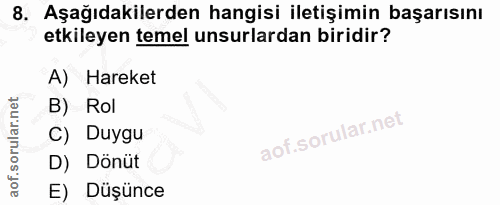 8. soru: Aşağıdakilerden hangisi iletişimin başarısını etkileyen temel unsurlardan biridir? A) Hareket B) Rol C) Duygu D) Dönü…