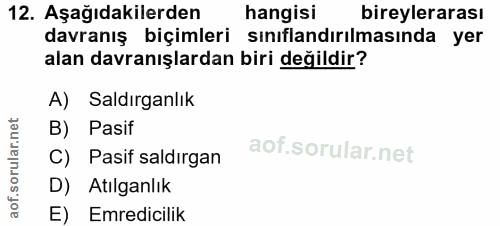 12. soru: Aşağıdakilerden hangisi bireylerarası davranış biçimleri sınıflandırılmasında yer alan davranışlardan biri değildir?…