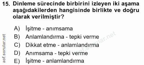 15. soru: Dinleme sürecinde birbirini izleyen iki aşama aşağıdakilerden hangisinde birlikte ve doğru olarak verilmiştir? A) İşi…